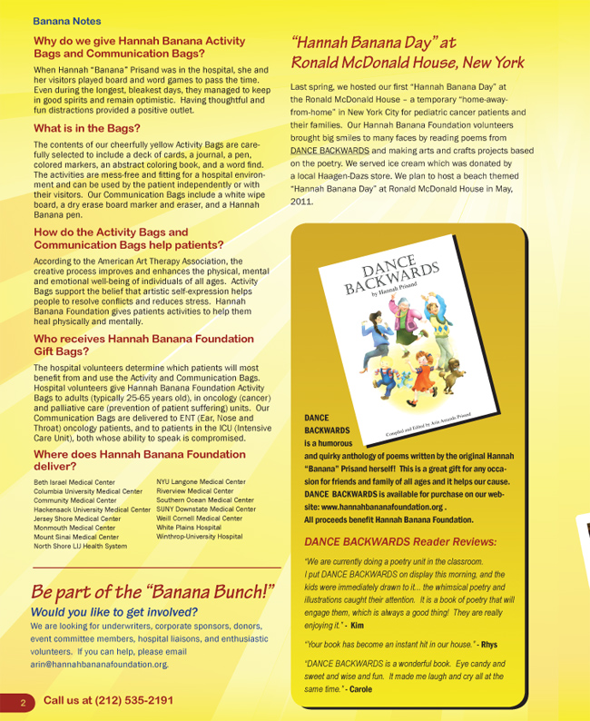 Page 2. [Please view images to see the newsletter.]  Why do we give Hannah Banana Activity Bags and Communication Bags?  What is in the Bags?  How do the Activity Bags and Communication Bags help patients?  Who receives Hannah Banana Foundation Gift Bags?  Where does Hannah Banana Foundation deliver?  Be part of the 'Banana Bunch!'  Would you like to get involved?  Hannah Banana Day at Ronald McDonald House, New York.  Dance Backwards is a humorous and quirky anthology of poems written by the original Hannah 'Banana' Prisand herself!